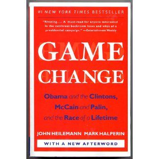 Game Change Obama and the Clintons, McCain and Palin, and the Race of a Lifetime John Heilemann, Mark Halperin 9780061733642 Books