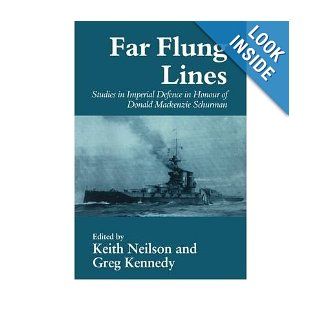 Far flung Lines Studies in Imperial Defence in Honour of Donald Mackenzie Schurman (Cass Series Naval Policy and History) Greg Kennedy Books