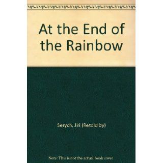 At the End of the Rainbow Jiri (Retold by) Serych, Jan Kudlacek Books