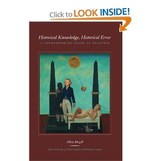 Historical Knowledge, Historical Error A Contemporary Guide to Practice (9780226518305) Allan Megill Books