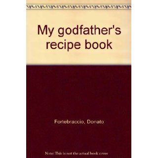 My godfather's recipe book Donato Fortebraccio 9780912274331 Books
