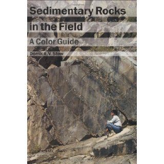 Sedimentary Rocks in the Field A Color Guide 1st (first) Edition by Stow, Dorrik A.V. (2005) Books
