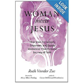 Woman Meets Jesus How Jesus Encourages, Empowers, and Equips Women on Their Personal Journey of Faith Ruth Vander Zee, Caryn Dahlstrand Rivadeneira, Mary Albert Darling 9780982706350 Books