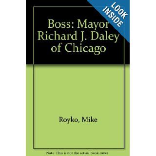 Boss   Mayor Richard J. Daley of Chicago Mike Royko Books