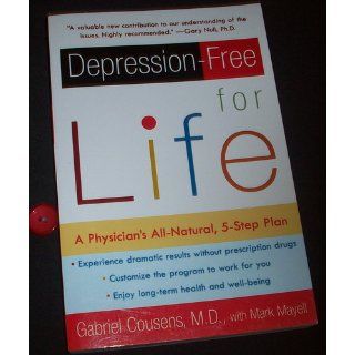 Depression free for Life A Physician's All Natural, 5 Step Plan Gabriel Cousens, Mark Mayell 9780060959654 Books