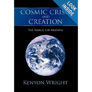 Cosmic Crisis and Creation The Search for Meaning Kenyon Wright 9781468503418 Books