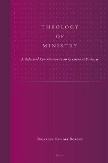 Theology of Ministry (Studies in Reformed Theology) (9789004158054) Borght, E.A.J.G. Van der Books