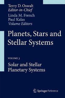 Planets, Stars and Stellar Systems Volume 3 Solar and Stellar Planetary Systems Terry Oswalt, Linda M. French, Paul Kalas 9789400756076 Books