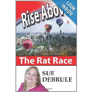 Rise Above The Rat Race Sue DeBrule, Cherie DeBrule 9781452883366 Books