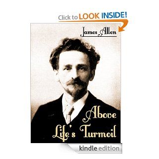 Above Life's Turmoil   Kindle edition by James Allen. Religion & Spirituality Kindle eBooks @ .