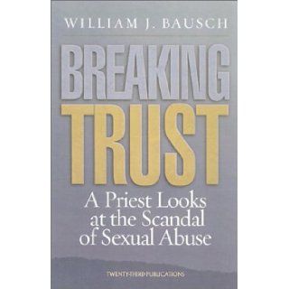 Breaking Trust A Priest Looks at the Scandal of Sexual Abuse (World According) William J. Bausch 9781585952342 Books