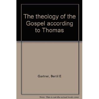 The theology of the Gospel according to Thomas Bertil E Gartner Books