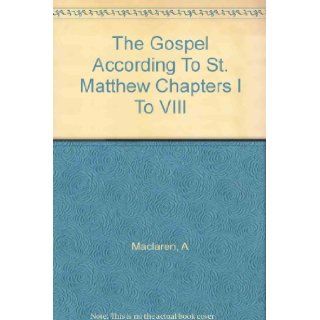 The Gospel According to St. Matthew. Chapters I to VIII. Alexander. MACLAREN Books