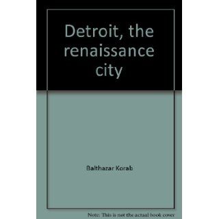 Detroit, the renaissance city Balthazar Korab 9780934738187 Books