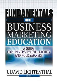 Fundamentals of Business Marketing Education A Guide for University Level Faculty and Policymakers (9780789001320) J David Lichtenthal Books