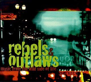 Rebels & Outlaws Music From The Wild Side Of Life Music