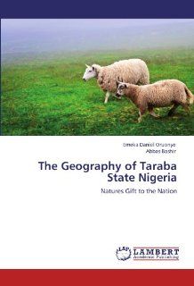 The Geography of Taraba State Nigeria Natures Gift to the Nation Emeka Daniel Oruonye, Abbas Bashir 9783846504512 Books