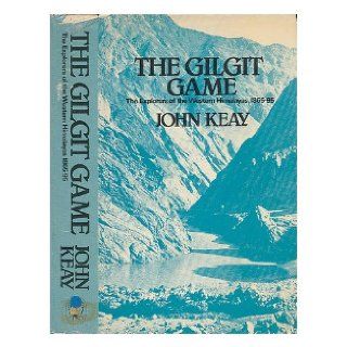 The Gilgit game The explorers of the western Himalayas, 1865 95 John Keay 9780208017741 Books