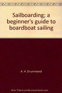 Sailboarding; A beginner's guide to boardboat sailing (9780385086707) A. H Drummond Books