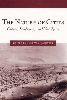 The Nature of Cities Culture, Landscape, and Urban Space (Studies in Comparative History) (9781580462204) Andrew C. Isenberg Books