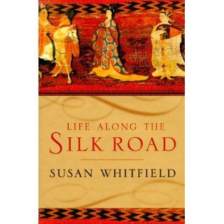 Life along the Silk Road Susan Whitfield 9780520224728 Books