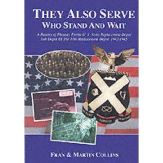 They Also Serve Who Stand and Wait A History of Pheasey Farms U.S. Army Replacement Depot, Sub Depot of the 10th Replacement Depot. 1942/1945 Martin Collins 9781858582047 Books