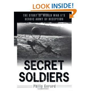 Secret Soldiers The Story of World War II's Heroic Army of Deception Philip Gerard 9780525946649 Books
