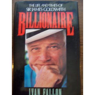 Billionaire The Life and Times of Sir James Goldsmith Ivan Fallon 9780316273862 Books