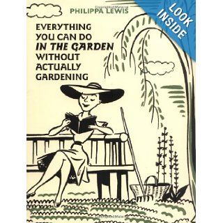 Everything You Can Do in the Garden Without Actually Gardening Philippa Lewis Books