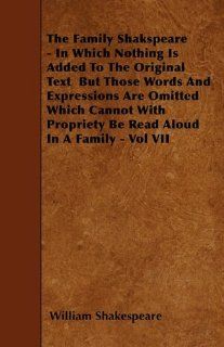 The Family Shakspeare   In Which Nothing Is Added To The Original Text But Those Words And Expressions Are Omitted Which Cannot With Propriety Be Read Aloud In A Family   Vol VII 9781445590066 Literature Books @