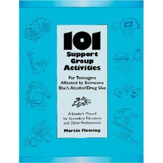 101 Support Group Activities for Teenagers Affected by Someone Else's Alcohol/Drug Use Martin Fleming 9781562460389 Books