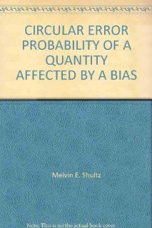 CIRCULAR ERROR PROBABILITY OF A QUANTITY AFFECTED BY A BIAS Melvin E. Shultz Books