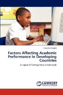 Factors Affecting Academic Performance In Developing Countries A report of findings from a field study Khaemba Ongeti 9783848492244 Books