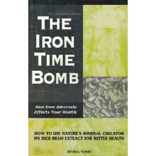 The iron time bomb How iron adversely affects your health Bill Sardi Books