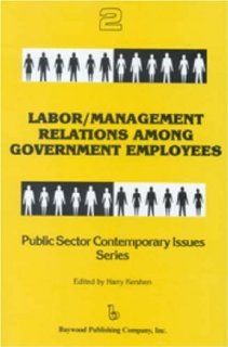 Labor/Management Relations Among Government Employees (Public Sector Contemporary Issues) Harry Kershen 9780895030337 Books