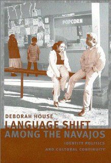 Language Shift among the Navajos Identity Politics and Cultural Continuity Deborah House 9780816522194 Books