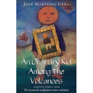 An Ordinary Kid Among the Volcanoes Jos Martnez Cano 9781587367892 Books