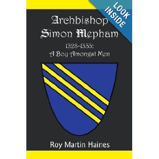 Archbishop Simon Mepham 1328 1333 A Boy Amongst Men Roy Martin Haines 9781465302380 Books