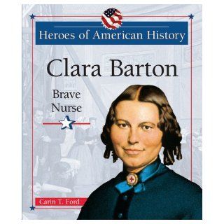 Clara Barton Brave Nurse (Heroes of American History) Carin T. Ford 9780766026025 Books