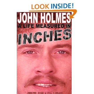 JOHN HOLMES A LIFE MEASURED IN INCHES (NEW 2nd EDITION)   Kindle edition by Jennifer Sugar, Jill C. Nelson, William Margold. Biographies & Memoirs Kindle eBooks @ .