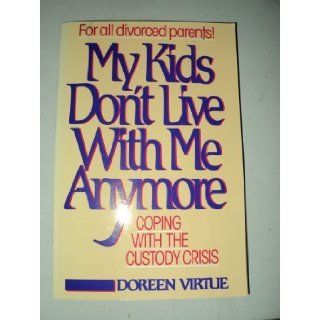 My Kids Don't Live With Me Anymore Coping With the Custody Crisis Doreen Virtue 9780896381575 Books