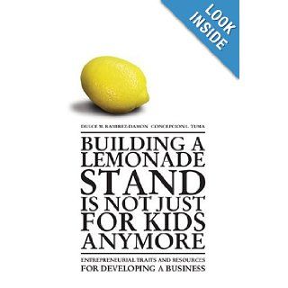Building a Lemonade Stand is Not Just For Kids Anymore Entrepreneurial traits and resources for developing a business Dulce Ramirez Damon, Concepcion Tuma 9780595667345 Books
