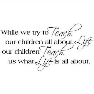 While We Try To Teach Our Children All About Life Our Children Teach Us What Life Is All About wall saying vinyl lettering home decor decal stickers quotes appliques art home   While We Try To Teach Our Children About Life They Teach Us What Life S All Abo