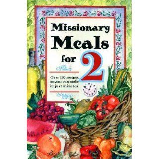 Missionary Meals for 2 Over 100 Recipes Anyone Can Make in Just Minutes Leatherwood Press 9781933317175 Books