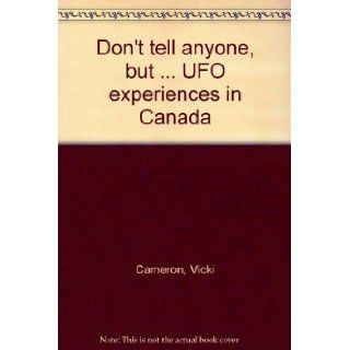 Don't Tell Anyone, But    UFO Experiences In Canada Vicki Cameron 9781896182209 Books