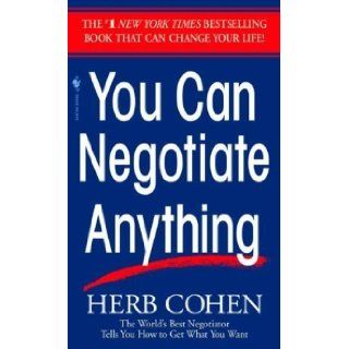 You Can Negotiate Anything The World's Best Negotiator Tells You How To Get What You Want by Cohen, Herb unknown Edition [MassMarket(1982)] Books
