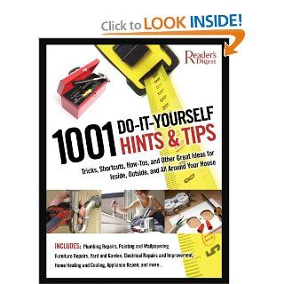 1001 Do It Yourself Hints and Tips Tricks, Shortcuts, How tos, and Other Great Ideas for Inside, Outside, and All Around Your House Editors of Reader's Digest 9780762109067 Books