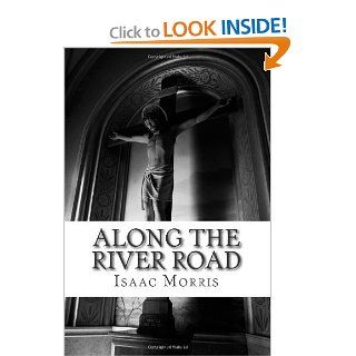 Along the River Road Isaac Morris 9781466469747 Books