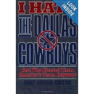 I Hate the Dallas Cowboys And Who Elected Them America's Team Anyway? Bert Sugar 9780312168681 Books