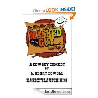 So, Who Was That Masked Guy Anyway?   Kindle edition by L. Henry Dowell. Literature & Fiction Kindle eBooks @ .